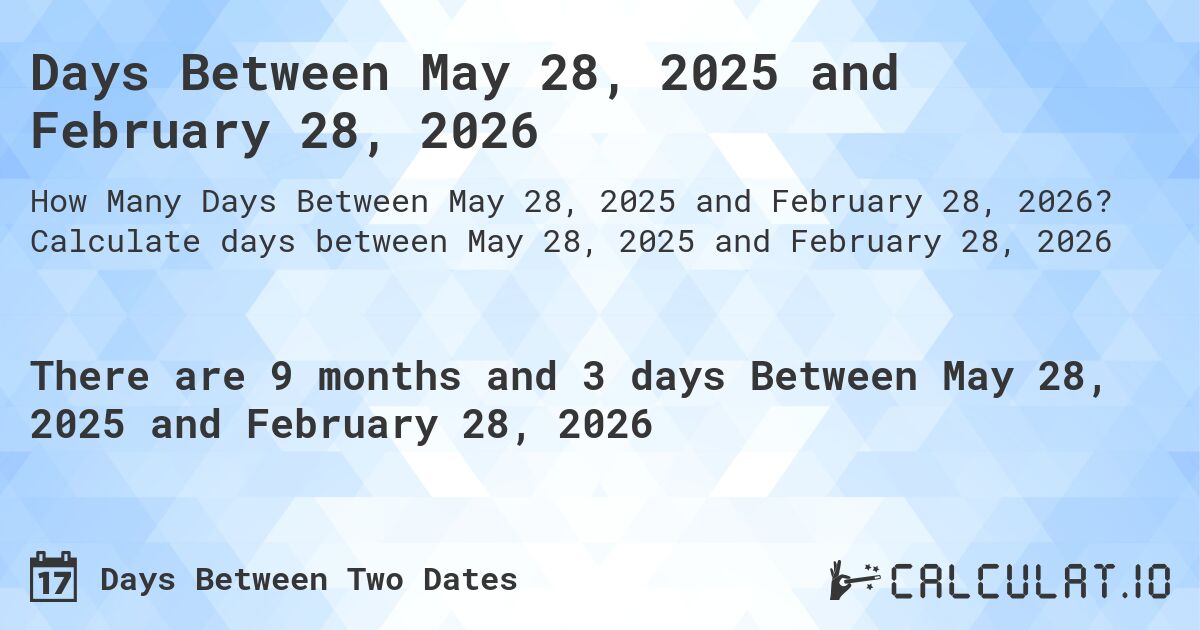 Days Between May 28, 2025 and February 28, 2026. Calculate days between May 28, 2025 and February 28, 2026