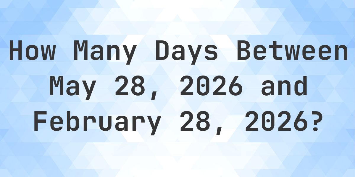 Days Between May 28, 2026 and February 28, 2026 - Calculatio