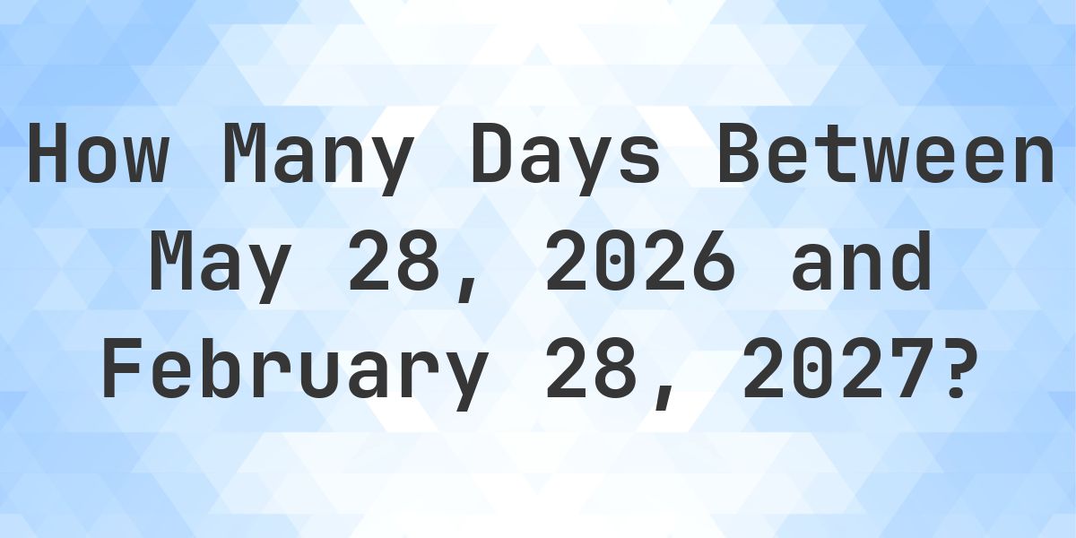 Days Between May 28, 2026 and February 28, 2027 - Calculatio
