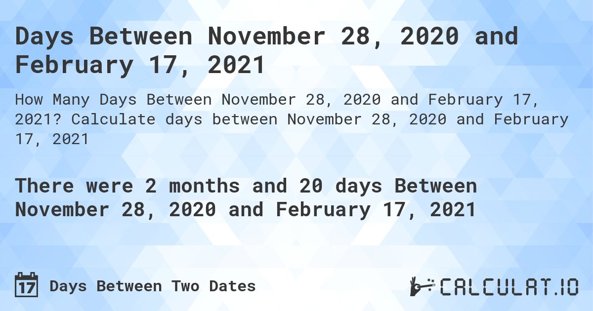 Days Between November 28, 2020 and February 17, 2021. Calculate days between November 28, 2020 and February 17, 2021