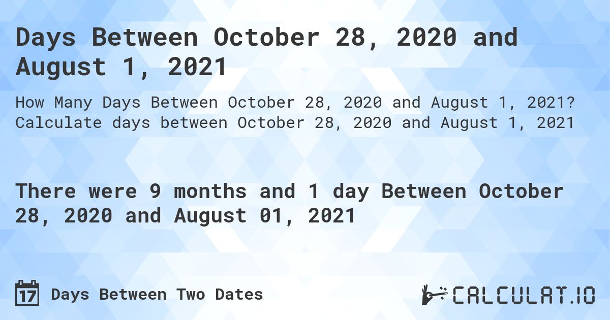 Days Between October 28, 2020 and August 1, 2021. Calculate days between October 28, 2020 and August 1, 2021