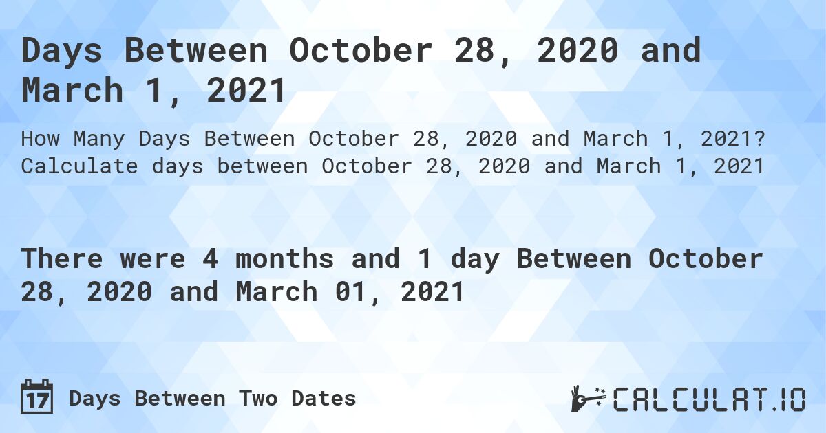 Days Between October 28, 2020 and March 1, 2021. Calculate days between October 28, 2020 and March 1, 2021