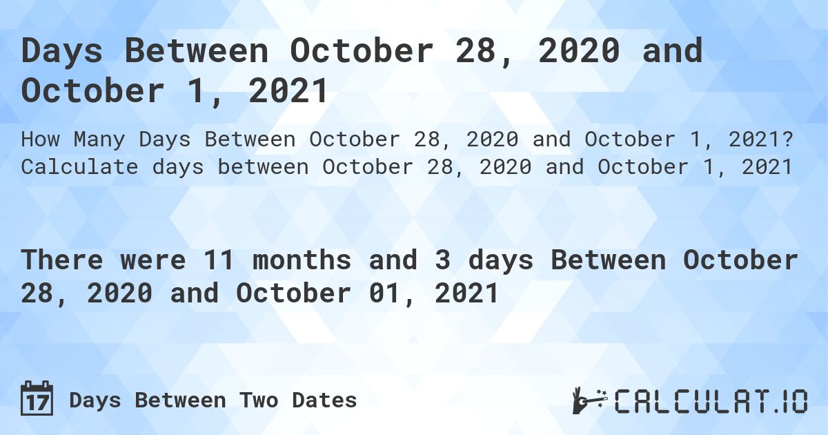 Days Between October 28, 2020 and October 1, 2021. Calculate days between October 28, 2020 and October 1, 2021