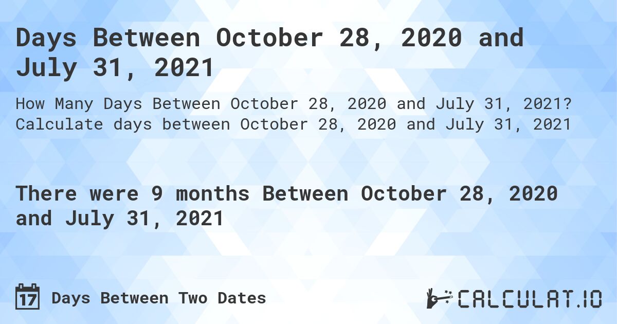 Days Between October 28, 2020 and July 31, 2021. Calculate days between October 28, 2020 and July 31, 2021