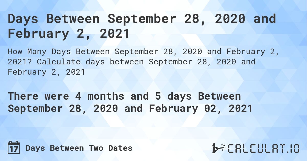 Days Between September 28, 2020 and February 2, 2021. Calculate days between September 28, 2020 and February 2, 2021