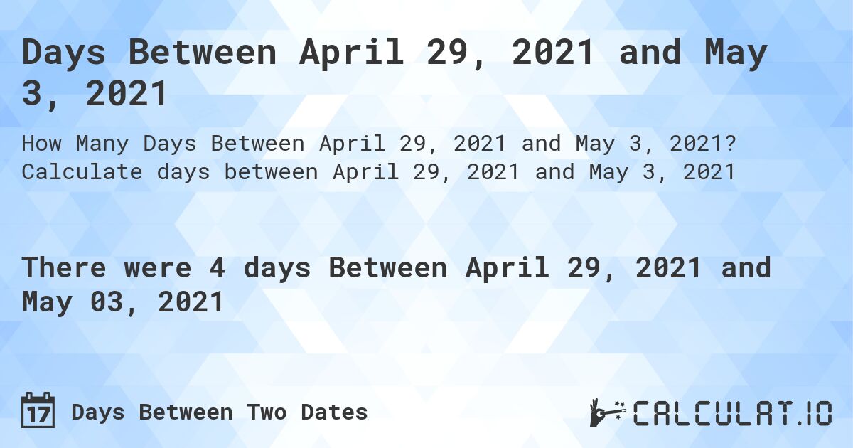 Days Between April 29, 2021 and May 3, 2021. Calculate days between April 29, 2021 and May 3, 2021