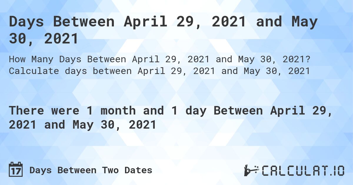 Days Between April 29, 2021 and May 30, 2021. Calculate days between April 29, 2021 and May 30, 2021
