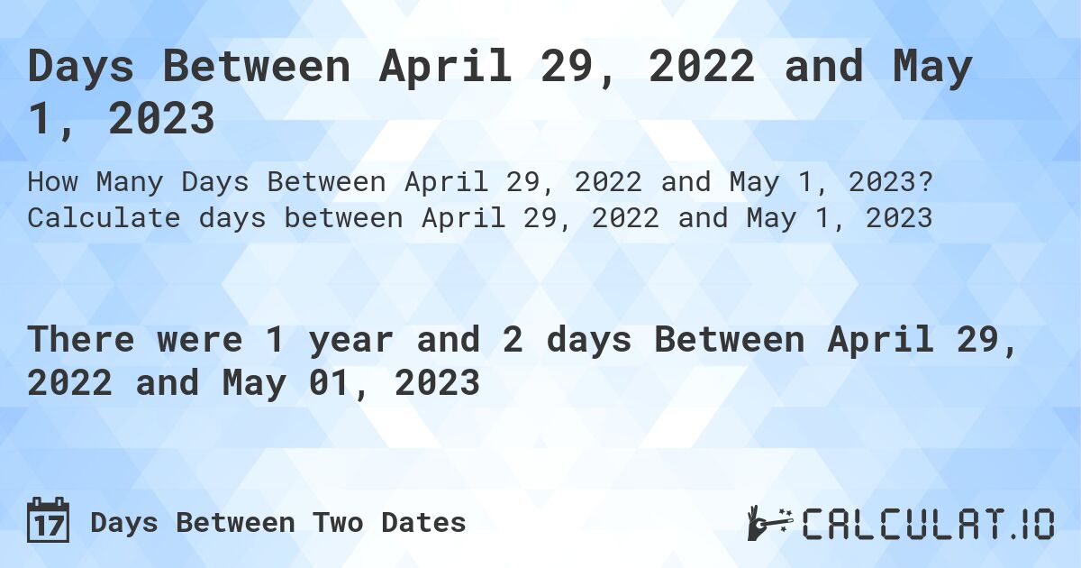 Days Between April 29, 2022 and May 1, 2023. Calculate days between April 29, 2022 and May 1, 2023