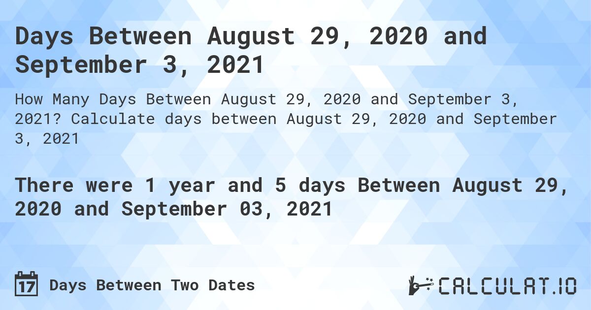 Days Between August 29, 2020 and September 3, 2021. Calculate days between August 29, 2020 and September 3, 2021