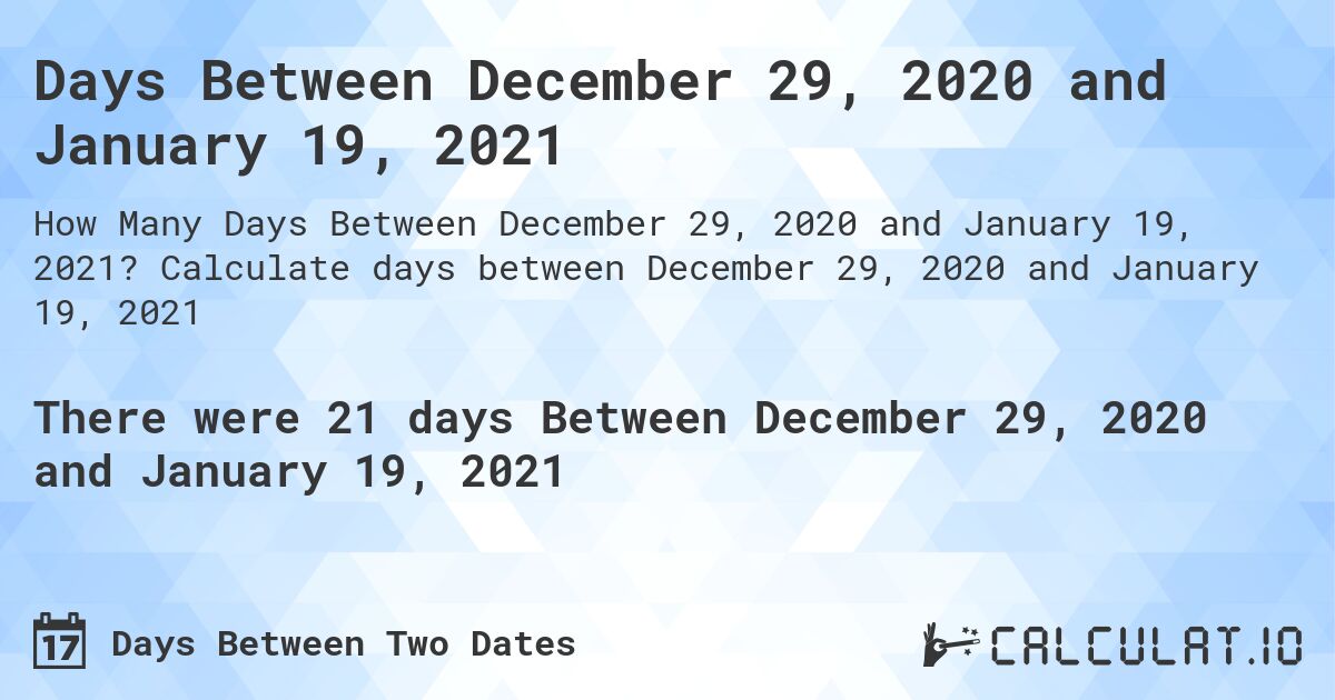 Days Between December 29, 2020 and January 19, 2021. Calculate days between December 29, 2020 and January 19, 2021