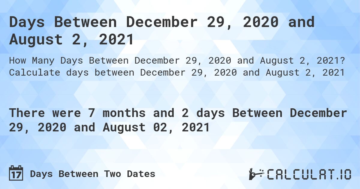 Days Between December 29, 2020 and August 2, 2021. Calculate days between December 29, 2020 and August 2, 2021