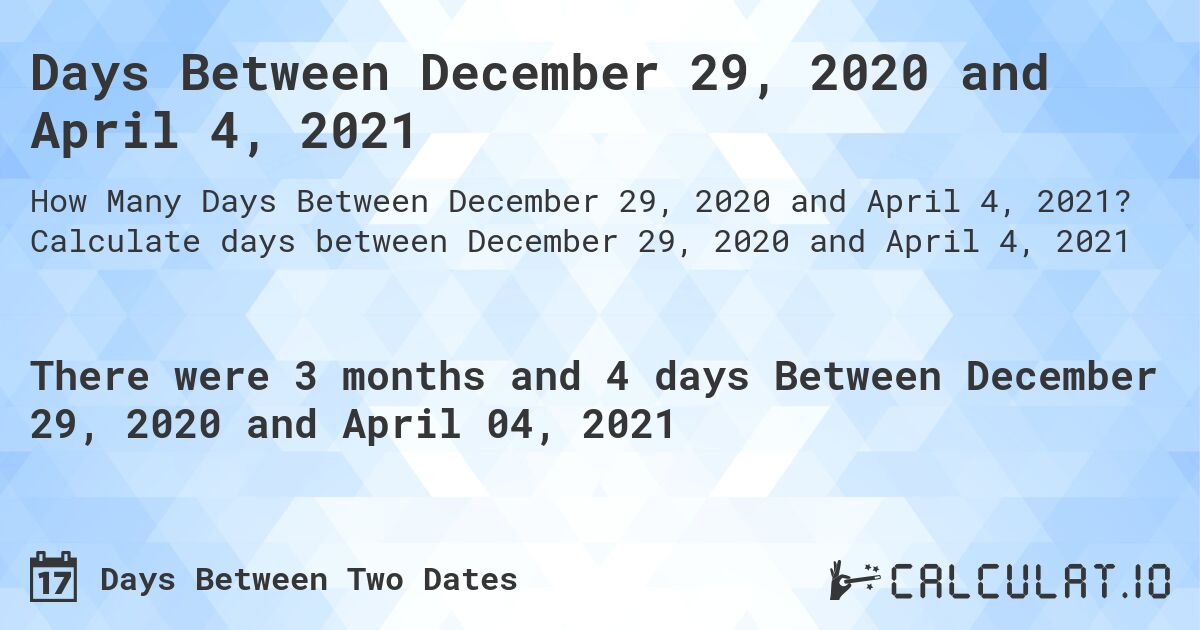 Days Between December 29, 2020 and April 4, 2021. Calculate days between December 29, 2020 and April 4, 2021