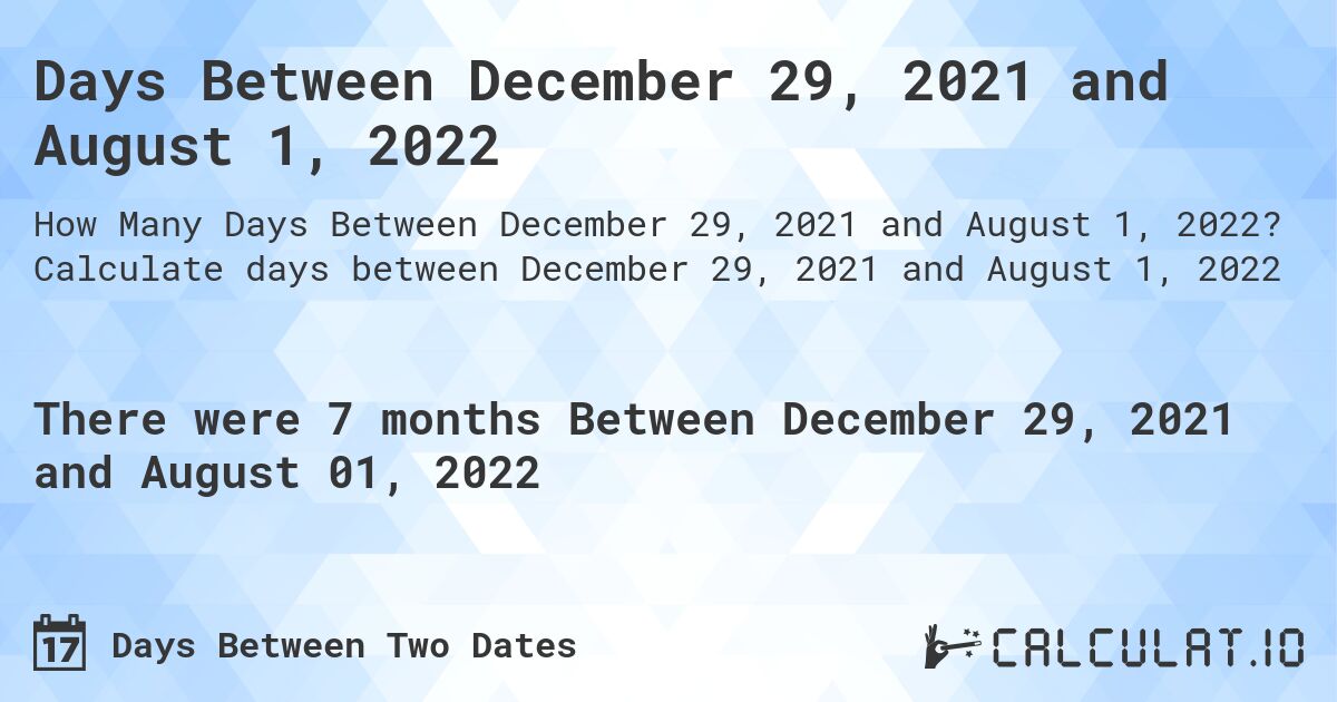 Days Between December 29, 2021 and August 1, 2022. Calculate days between December 29, 2021 and August 1, 2022