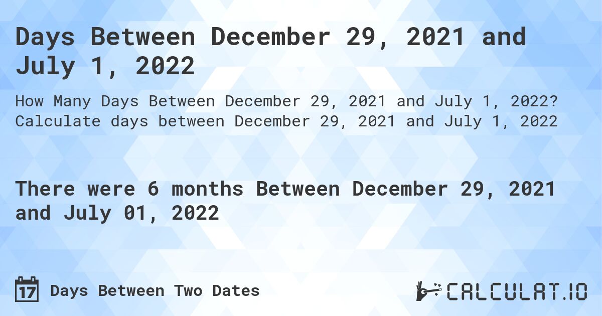 Days Between December 29, 2021 and July 1, 2022. Calculate days between December 29, 2021 and July 1, 2022