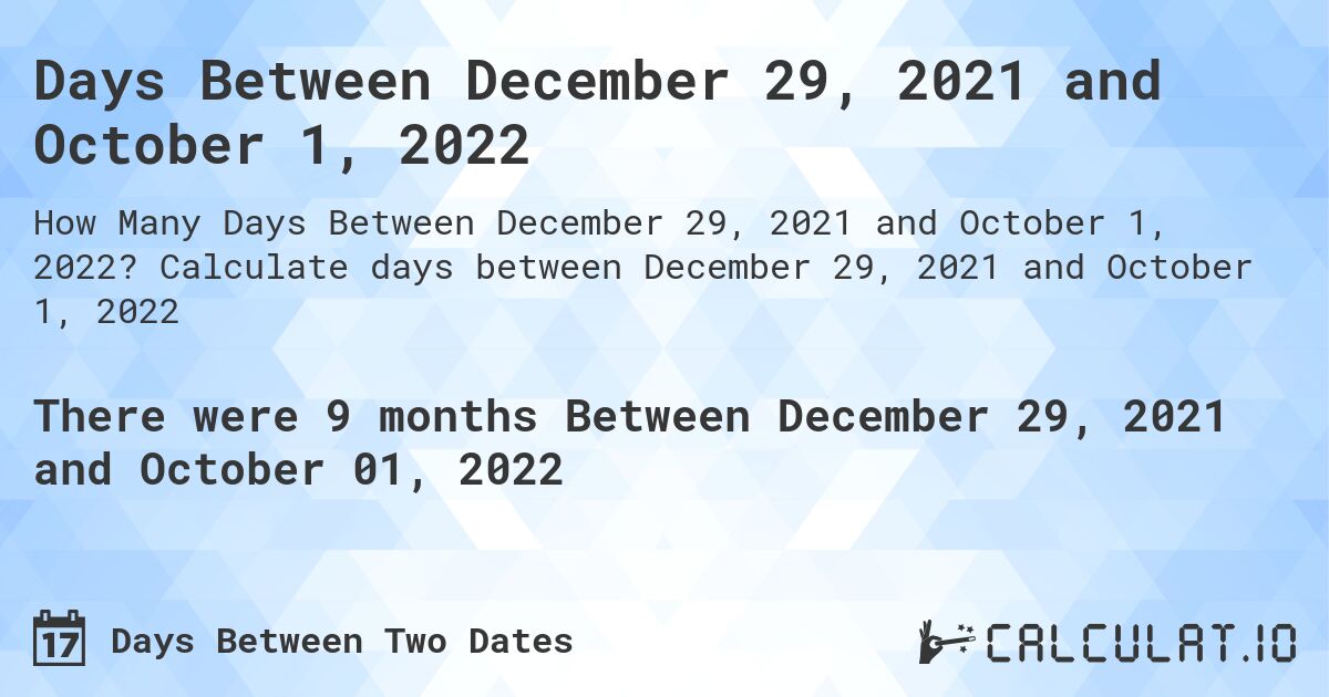 Days Between December 29, 2021 and October 1, 2022. Calculate days between December 29, 2021 and October 1, 2022