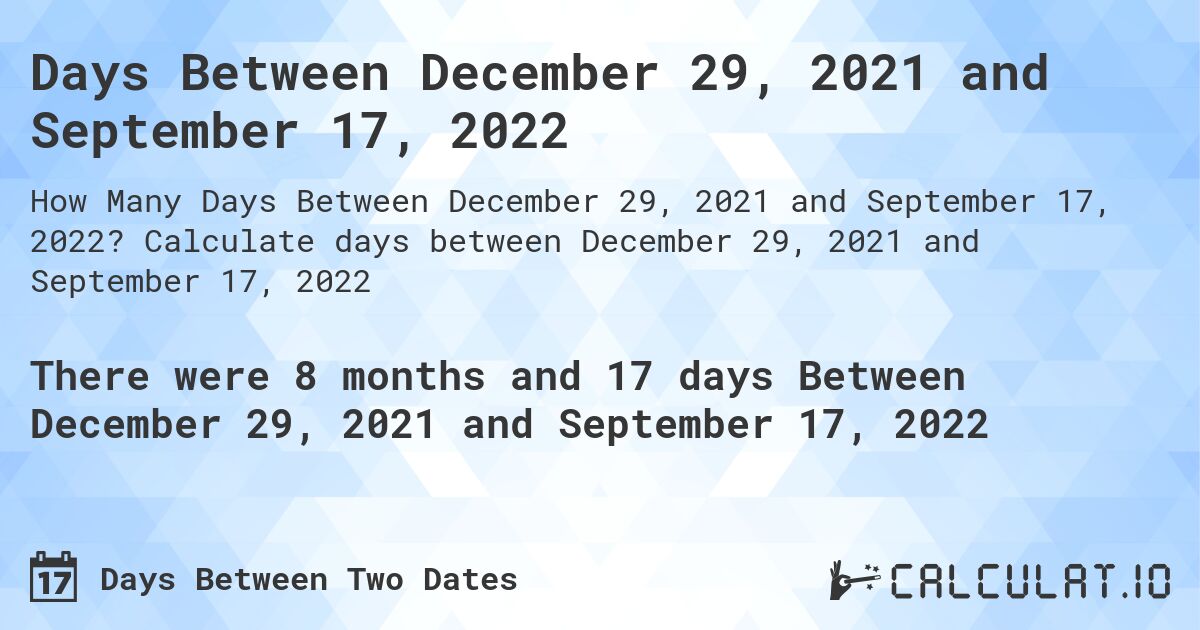 Days Between December 29, 2021 and September 17, 2022. Calculate days between December 29, 2021 and September 17, 2022