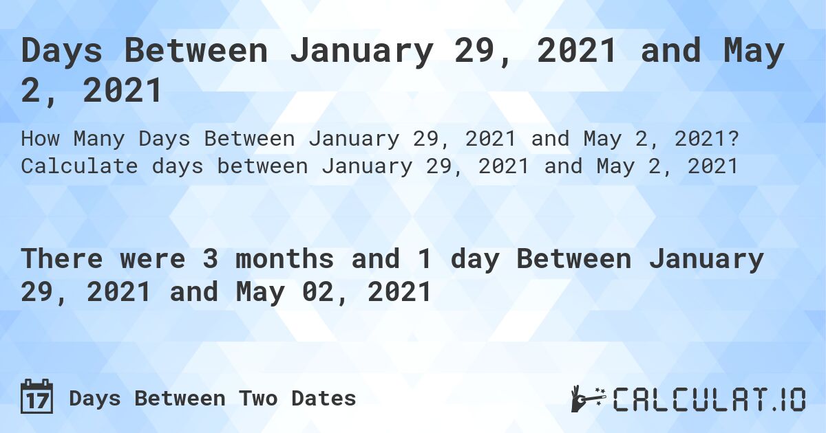 Days Between January 29, 2021 and May 2, 2021. Calculate days between January 29, 2021 and May 2, 2021