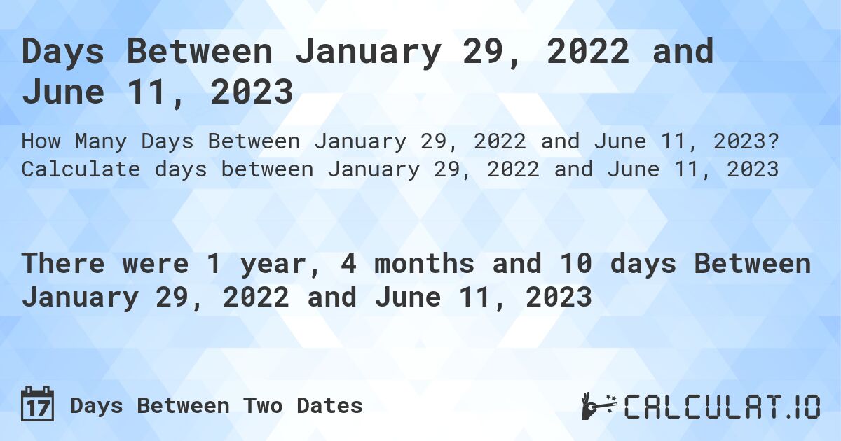 Days Between January 29, 2022 and June 11, 2023. Calculate days between January 29, 2022 and June 11, 2023