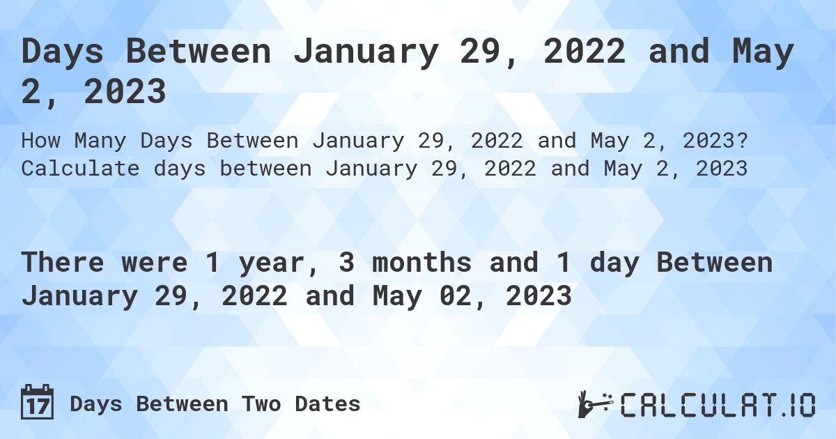 Days Between January 29, 2022 and May 2, 2023. Calculate days between January 29, 2022 and May 2, 2023
