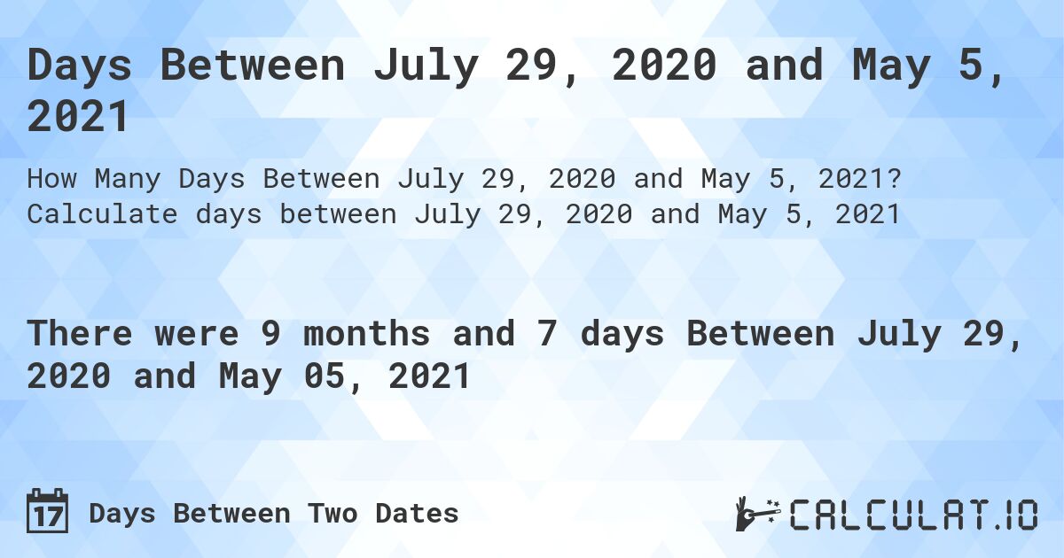 Days Between July 29, 2020 and May 5, 2021. Calculate days between July 29, 2020 and May 5, 2021