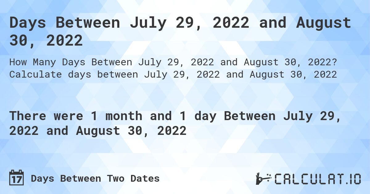 Days Between July 29, 2022 and August 30, 2022. Calculate days between July 29, 2022 and August 30, 2022