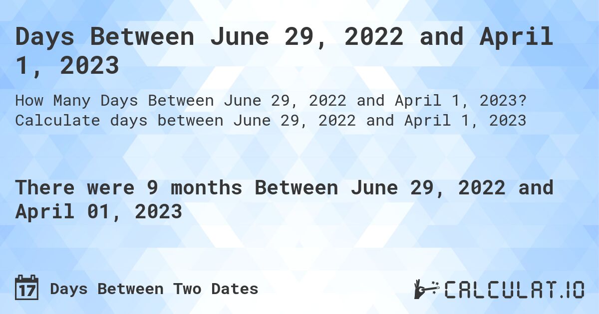 Days Between June 29, 2022 and April 1, 2023. Calculate days between June 29, 2022 and April 1, 2023