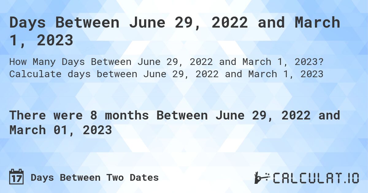 Days Between June 29, 2022 and March 1, 2023. Calculate days between June 29, 2022 and March 1, 2023