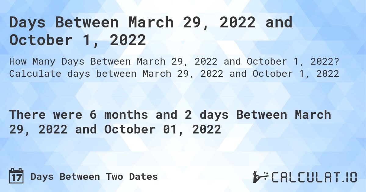 Days Between March 29, 2022 and October 1, 2022. Calculate days between March 29, 2022 and October 1, 2022