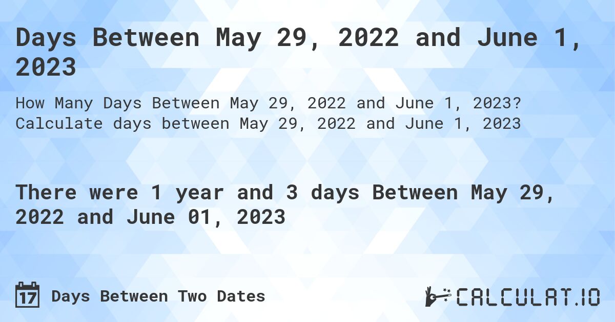 Days Between May 29, 2022 and June 1, 2023. Calculate days between May 29, 2022 and June 1, 2023
