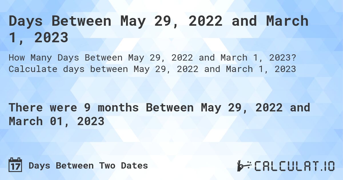Days Between May 29, 2022 and March 1, 2023. Calculate days between May 29, 2022 and March 1, 2023