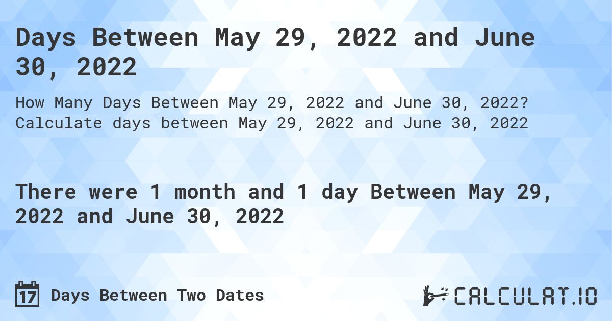 Days Between May 29, 2022 and June 30, 2022. Calculate days between May 29, 2022 and June 30, 2022