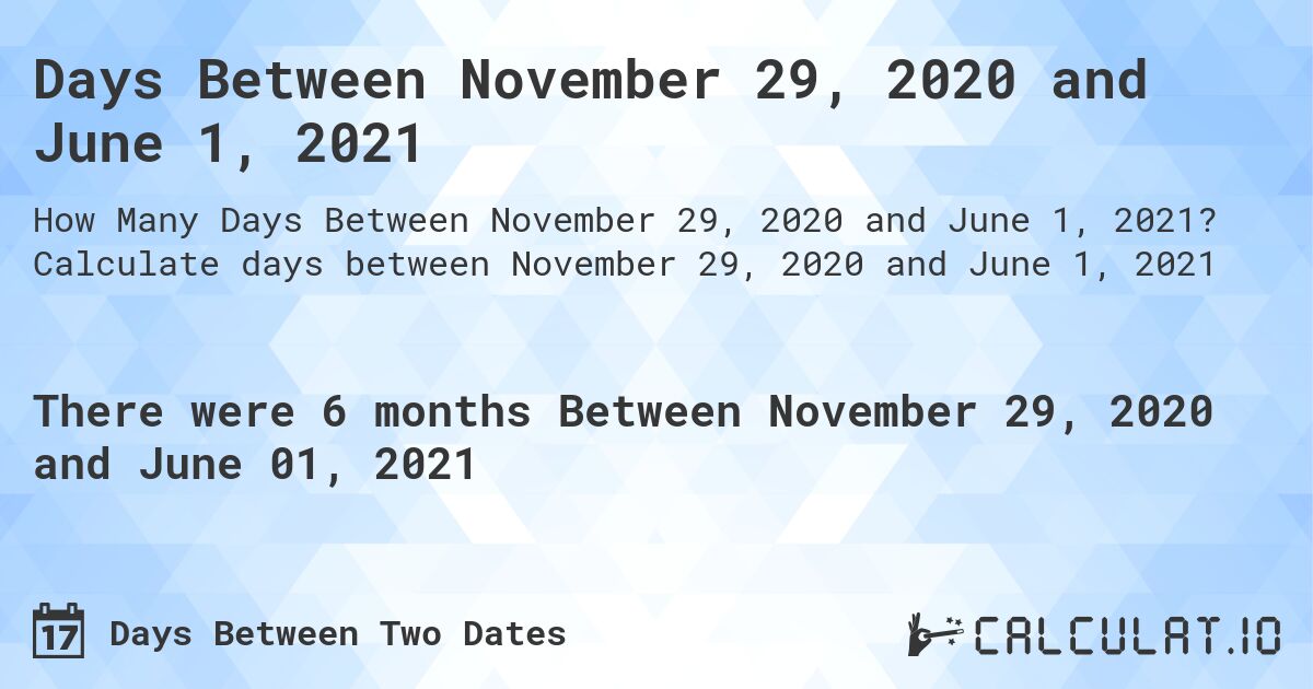 Days Between November 29, 2020 and June 1, 2021. Calculate days between November 29, 2020 and June 1, 2021