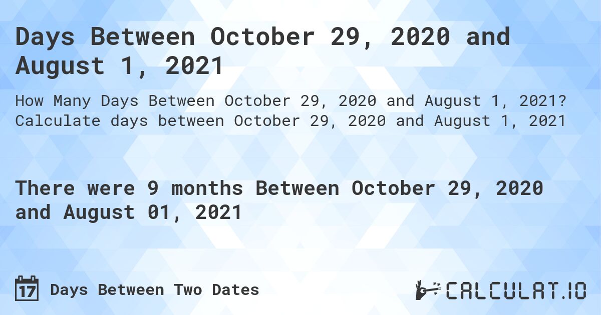 Days Between October 29, 2020 and August 1, 2021. Calculate days between October 29, 2020 and August 1, 2021