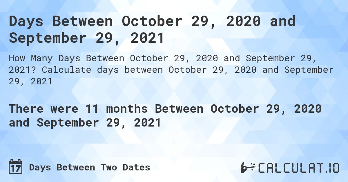 Days Between October 29, 2020 and September 29, 2021. Calculate days between October 29, 2020 and September 29, 2021