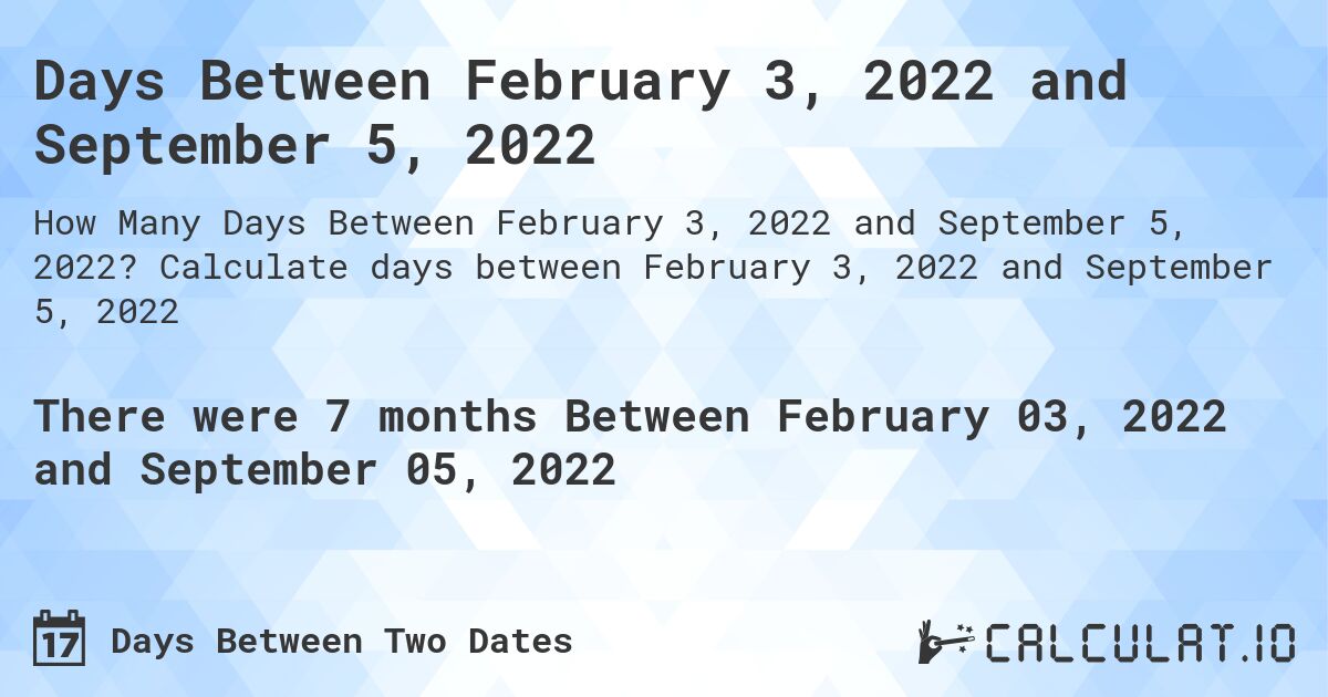 Days Between February 3, 2022 and September 5, 2022. Calculate days between February 3, 2022 and September 5, 2022