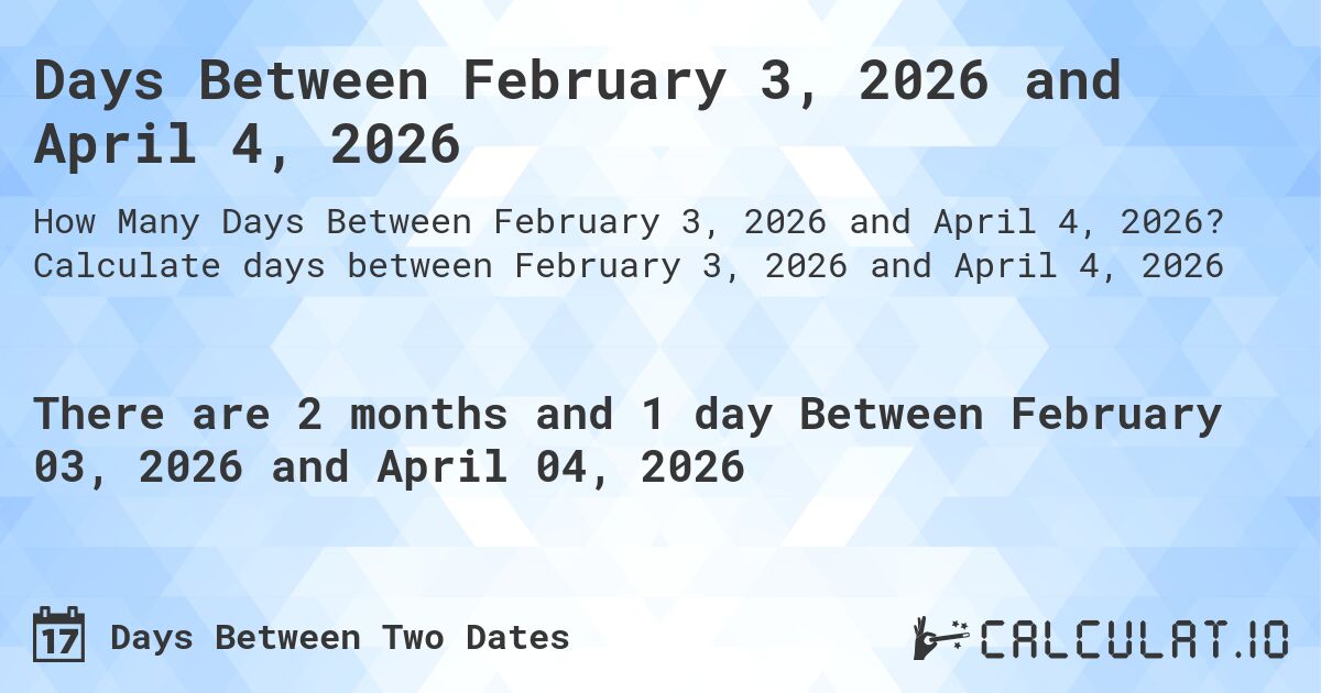 Days Between February 3, 2026 and April 4, 2026. Calculate days between February 3, 2026 and April 4, 2026