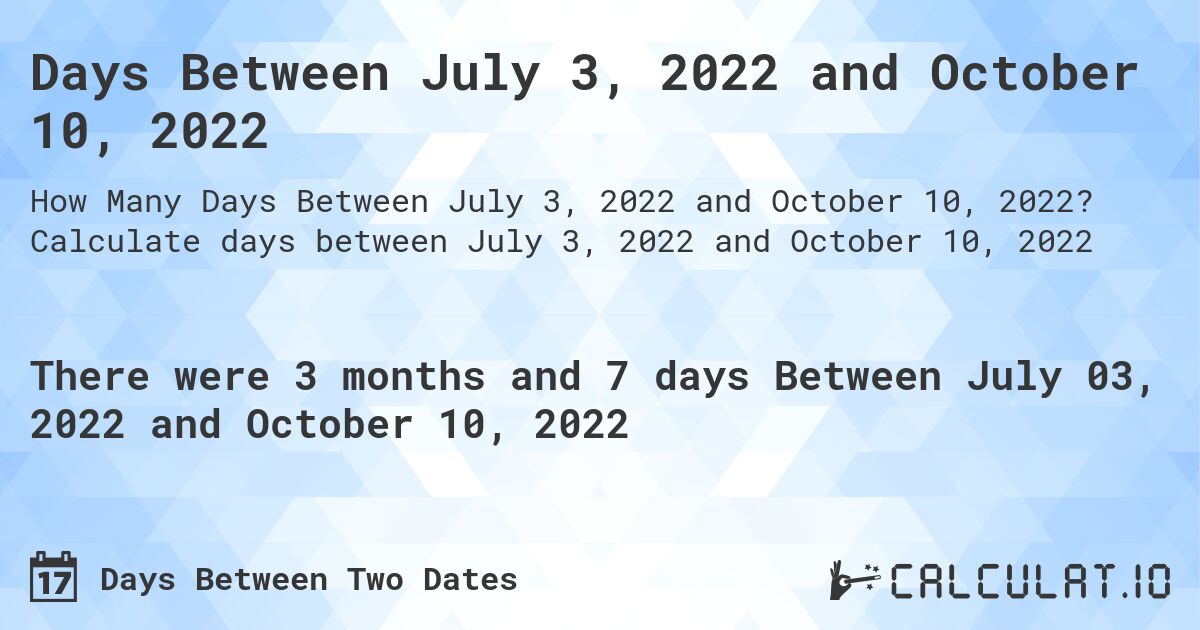 Days Between July 3, 2022 and October 10, 2022. Calculate days between July 3, 2022 and October 10, 2022