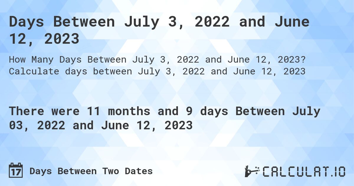 Days Between July 3, 2022 and June 12, 2023. Calculate days between July 3, 2022 and June 12, 2023