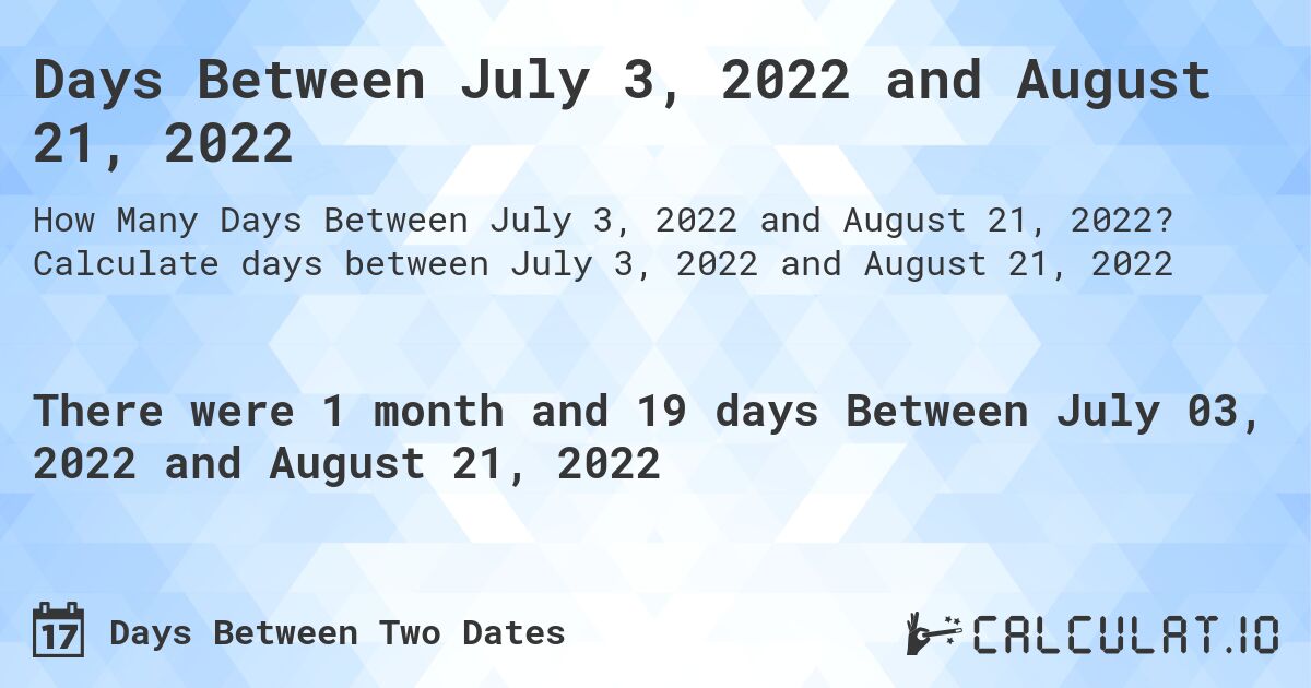 Days Between July 3, 2022 and August 21, 2022. Calculate days between July 3, 2022 and August 21, 2022