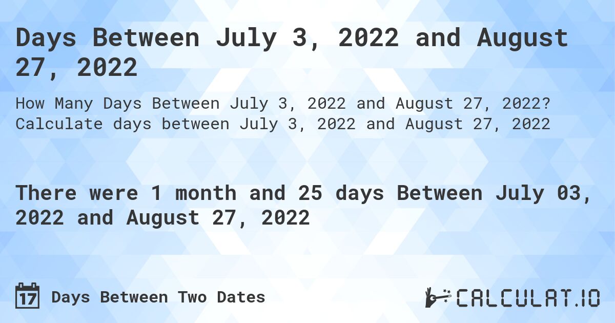 Days Between July 3, 2022 and August 27, 2022. Calculate days between July 3, 2022 and August 27, 2022