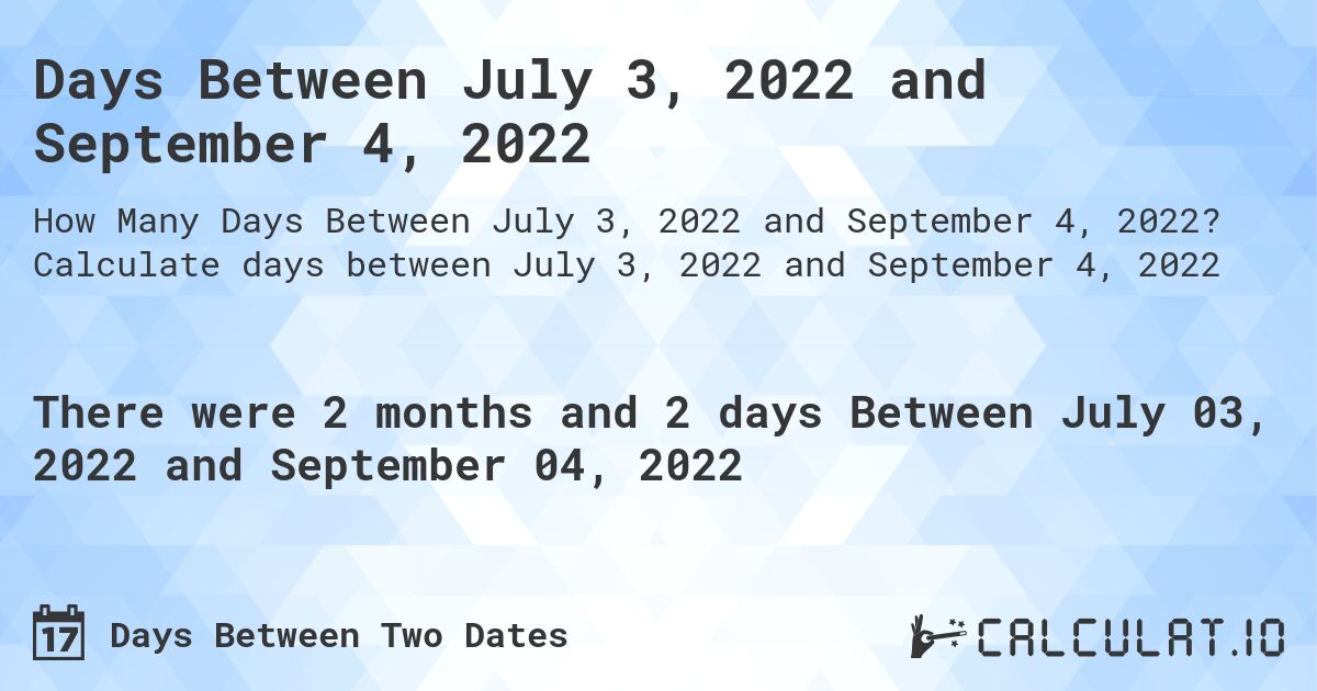 Days Between July 3, 2022 and September 4, 2022. Calculate days between July 3, 2022 and September 4, 2022