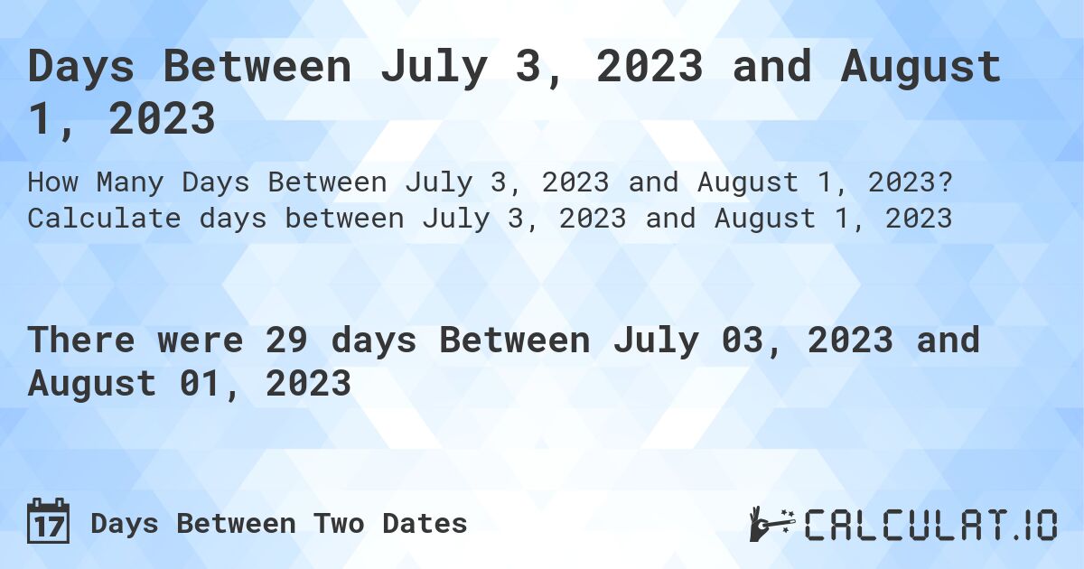 Days Between July 3, 2023 and August 1, 2023. Calculate days between July 3, 2023 and August 1, 2023
