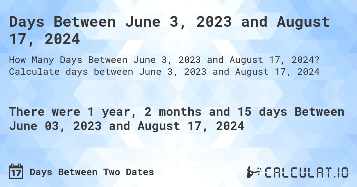 Days Between June 03, 2023 and August 17, 2024 Calculatio