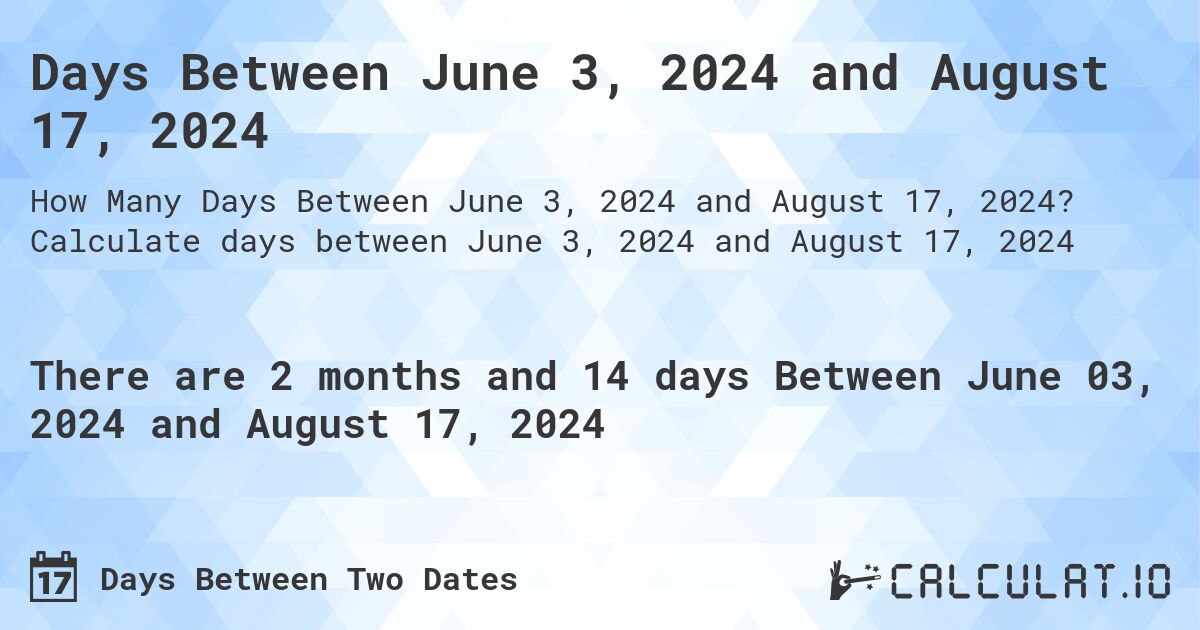 Days Between June 3, 2024 and August 17, 2024. Calculate days between June 3, 2024 and August 17, 2024