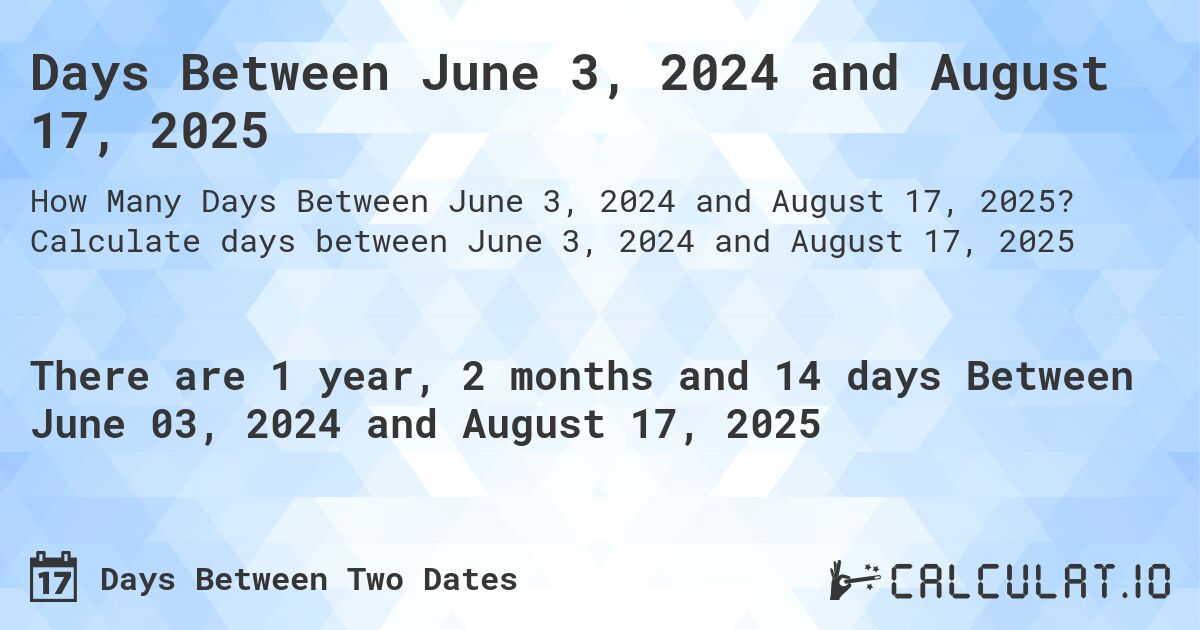 Days Between June 3, 2024 and August 17, 2025. Calculate days between June 3, 2024 and August 17, 2025