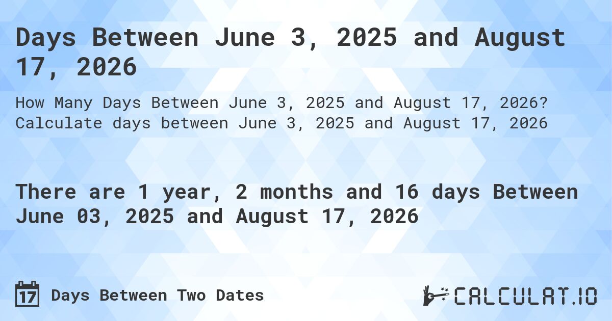 Days Between June 3, 2025 and August 17, 2026. Calculate days between June 3, 2025 and August 17, 2026