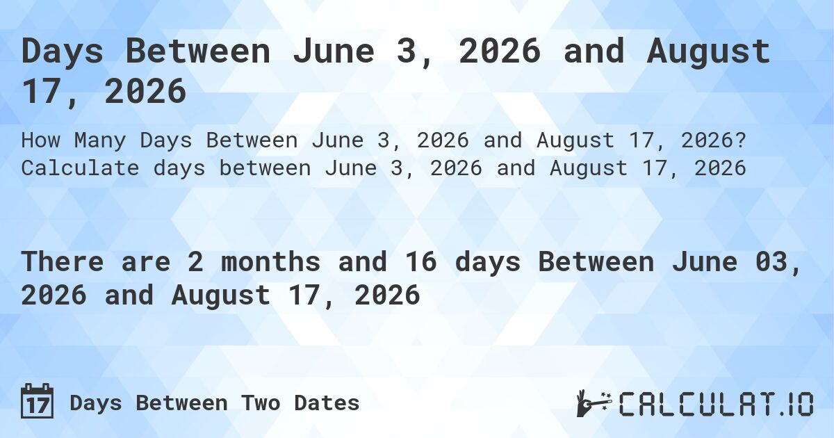 Days Between June 3, 2026 and August 17, 2026. Calculate days between June 3, 2026 and August 17, 2026