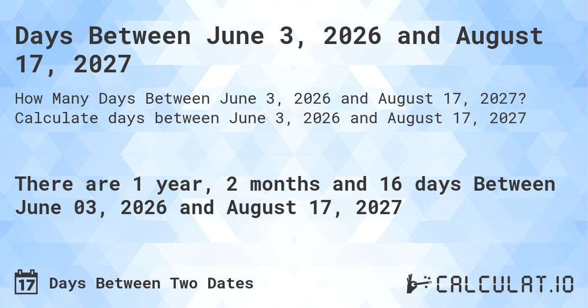 Days Between June 3, 2026 and August 17, 2027. Calculate days between June 3, 2026 and August 17, 2027