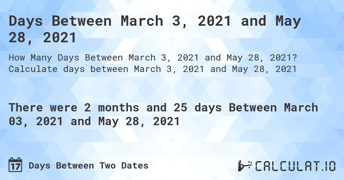 Days Between March 3, 2021 and May 28, 2021. Calculate days between March 3, 2021 and May 28, 2021