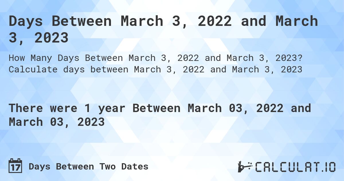 Days Between March 3, 2022 and March 3, 2023. Calculate days between March 3, 2022 and March 3, 2023